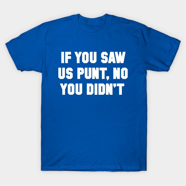 If You Saw Us Punt, No You Didn't T-Shirt by Carl Cordes